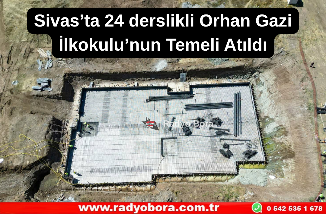 Sivas’ta 24 derslikli Orhan Gazi İlkokulu’nun Temeli Atıldı Radyo Bora