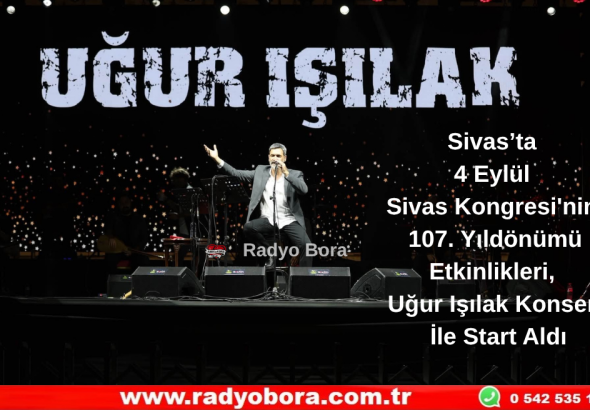 Sivas’ta 4 Eylül Sivas Kongresi'nin 107. Yıldönümü Etkinlikleri, Uğur Işılak Konseri İle Start Aldı Radyo Bora