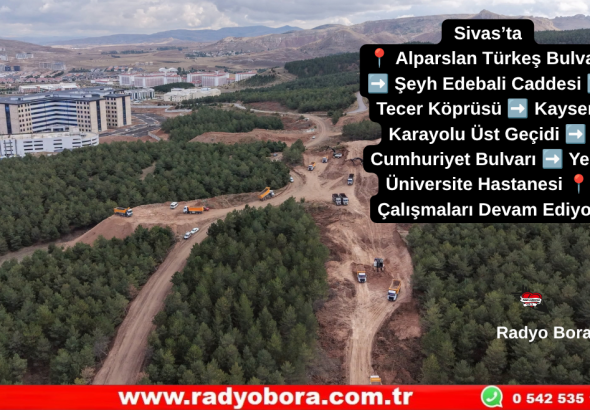 Sivas’ta  Alparslan Türkeş Bulvarı  Şeyh Edebali Caddesi  Tecer Köprüsü  Kayseri Karayolu Üst Geçidi  Cumhuriyet Bulvarı  Yeni Üniversite Hastanesi Çalışmaları Devam Ediyor Radyo Bora