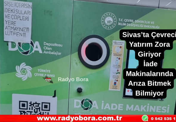 Sivas’ta Çevreci Yatırım Zora Giriyor İade Makinalarında Arıza Bitmek Bilmiyor Radyo Bora