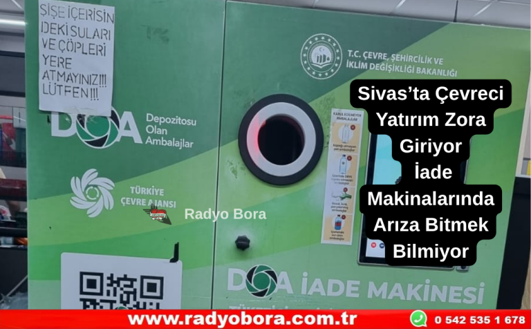 Sivas’ta Çevreci Yatırım Zora Giriyor İade Makinalarında Arıza Bitmek Bilmiyor Radyo Bora