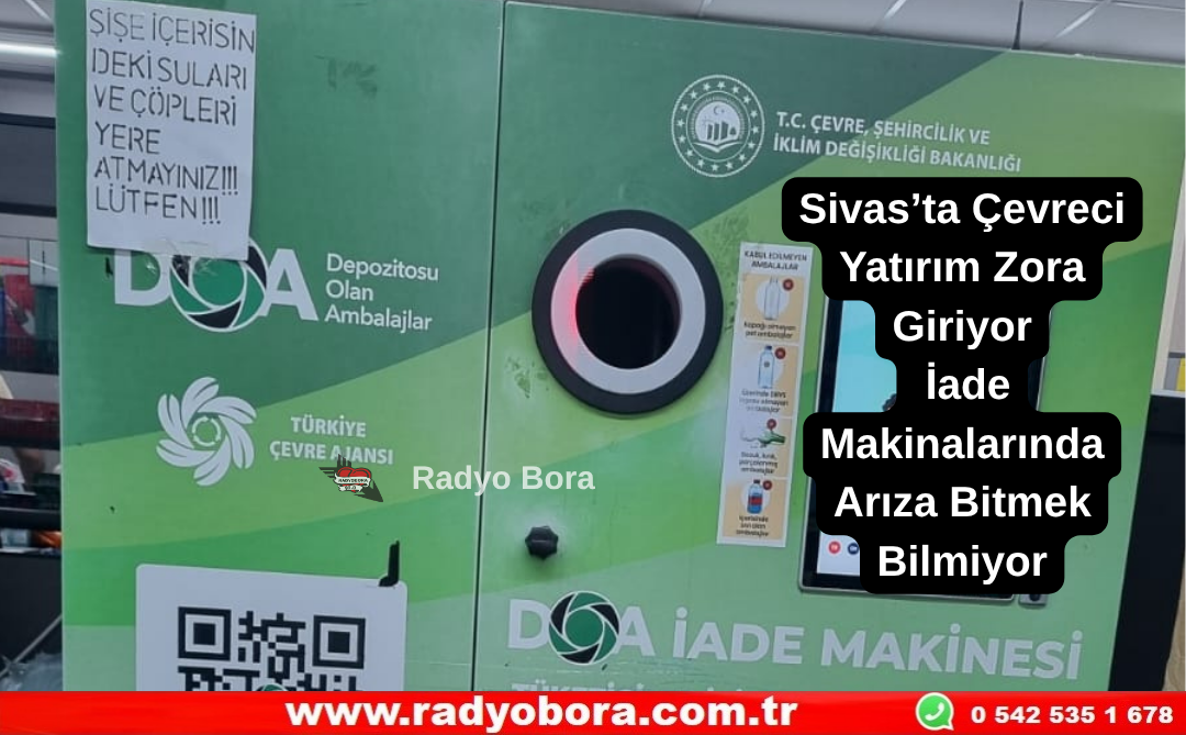 Sivas’ta Çevreci Yatırım Zora Giriyor İade Makinalarında Arıza Bitmek Bilmiyor Radyo Bora