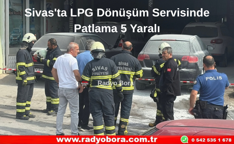 Sivas'ta LPG Dönüşüm Servisinde Patlama 5 Yaralı Radyo Bora