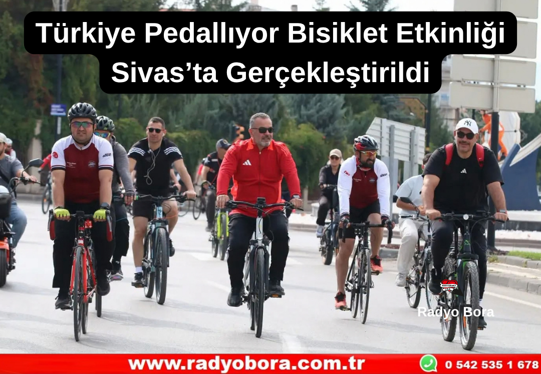Türkiye Pedallıyor Bisiklet Etkinliği Sivas’ta Gerçekleştirildi Radyo Bora