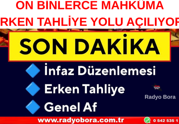 YENİ İNFAZ DÜZENLEMESİ İÇİN TAKVİM NETLEŞTİ ON BİNLERCE MAHKÛMA ERKEN TAHLİYE YOLU AÇILIYOR!  Radyo Bora