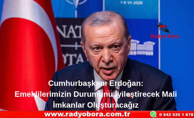 Cumhurbaşkanı Erdoğan  Emeklilerimizin Durumunu İyileştirecek Mali İmkanlar Oluşturacağız Radyo Bora
