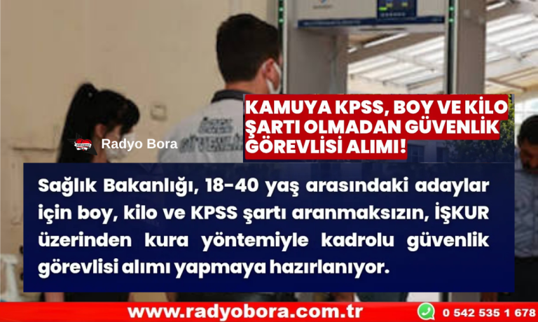 KAMUYA KPSS, BOY VE KİLO ŞARTI OLMADAN GÜVENLİK GÖREVLİSİ ALIMI! Radyo Bora