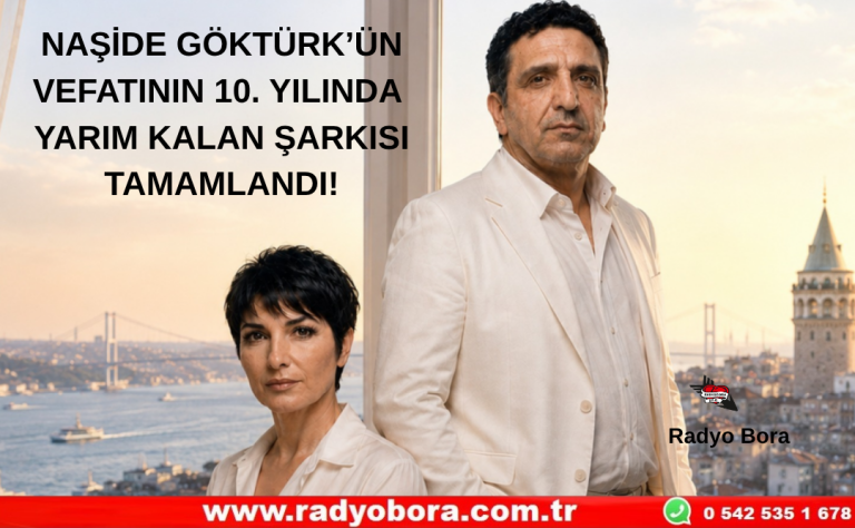 NAŞİDE GÖKTÜRK’ÜN VEFATININ 10. YILINDA YARIM KALAN ŞARKISI TAMAMLANDI! Radyo Bora