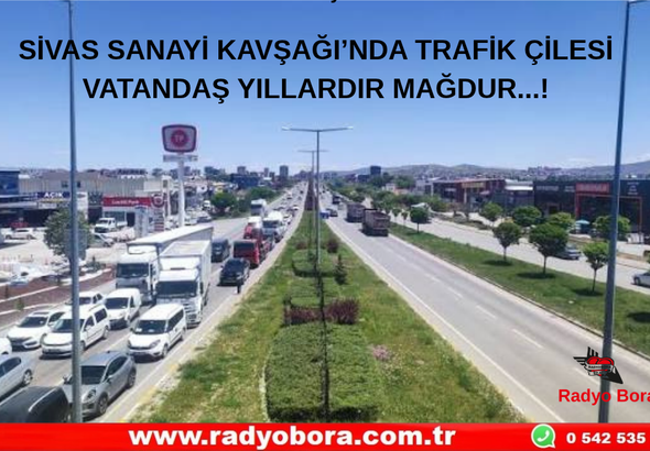 SİVAS SANAYİ KAVŞAĞI’NDA TRAFİK ÇİLESİ  Radyo Bora