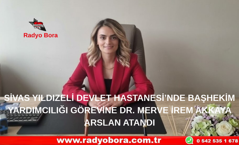SİVAS YILDIZELİ DEVLET HASTANESİ’NDE BAŞHEKİM YARDIMCILIĞI GÖREVİNE DR. MERVE İREM AKKAYA ARSLAN ATANDI Radyo Bora