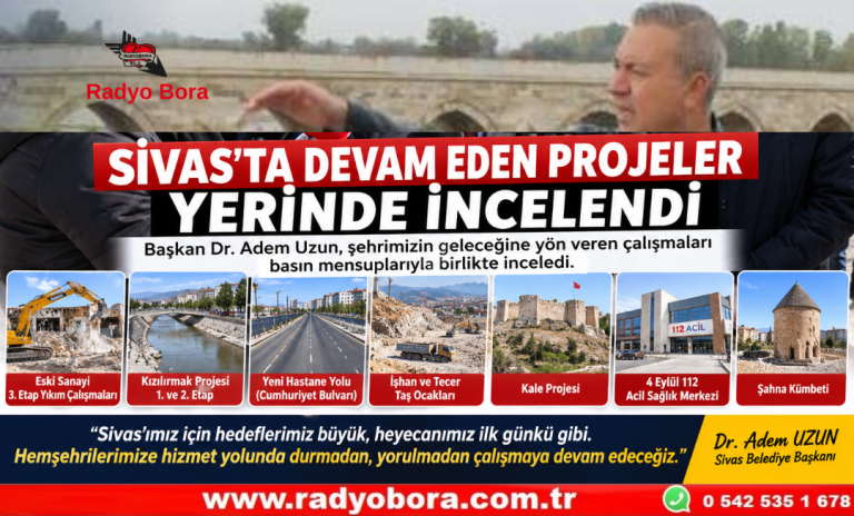 SİVAS’TA DEVAM EDEN PROJELER YERİNDE İNCELENDİ Radyo Bora