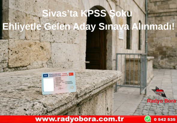 SİVAS'TA KPSS Şoku Ehliyetle Gelen Aday Sınava Alınmadı! Radyo Bora