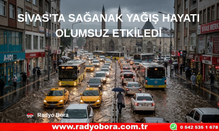 SİVAS'TA SAĞANAK YAĞIŞ HAYATI OLUMSUZ ETKİLEDİ Radyo Bora