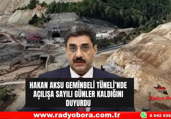 Sivas AK Parti Milletvekili Hakan Aksu, Geminbeli Tüneli’nde Açılışa Sayılı Günler Kaldı Radyo Bora