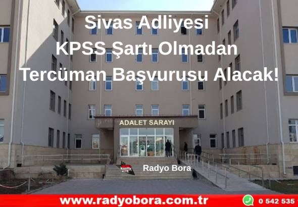 Sivas Adliyesi KPSS şartı olmadan tercüman başvurusu alacak! Radyo Bora