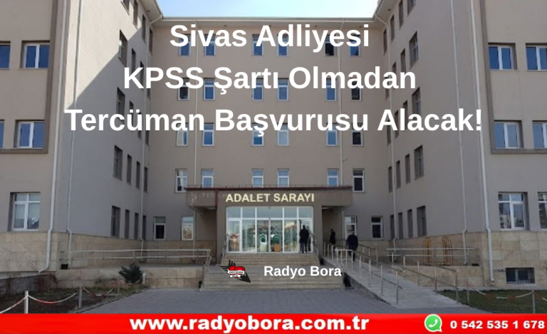 Sivas Adliyesi KPSS şartı olmadan tercüman başvurusu alacak! Radyo Bora