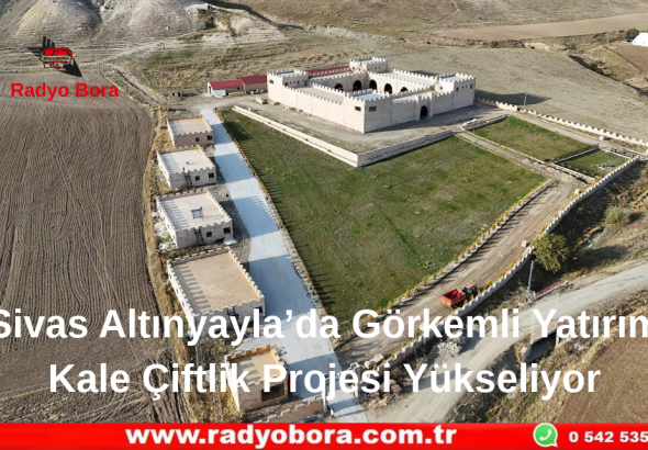 Sivas Altınyayla’da Görkemli Yatırım Kale Çiftlik Projesi Yükseliyor Radyo Bora