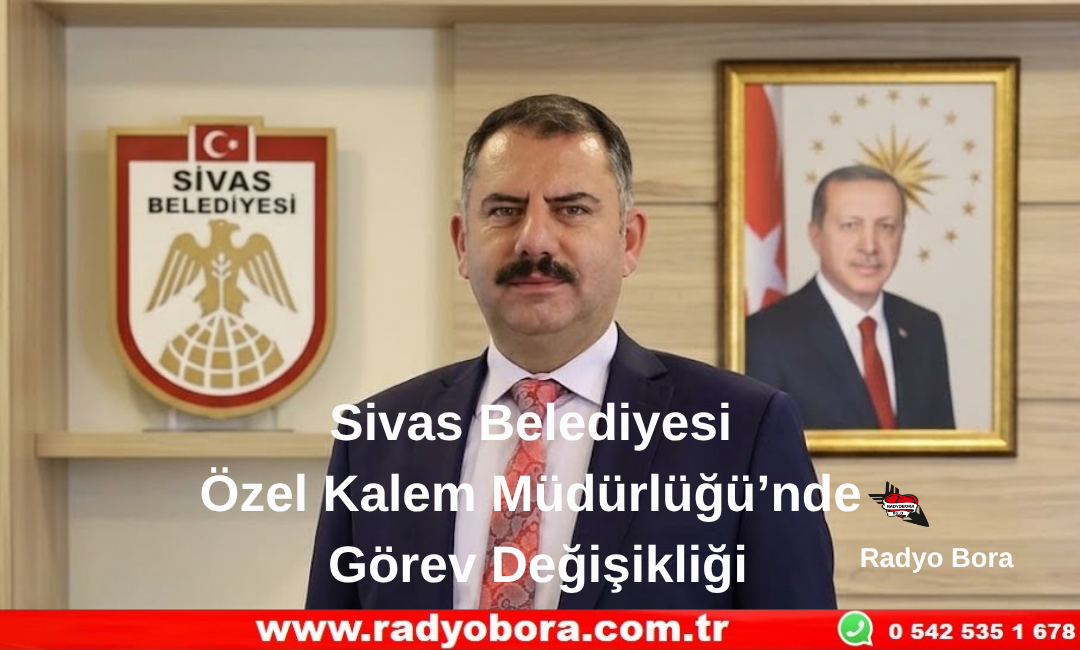 Sivas Belediyesi Özel Kalem Müdürlüğü’nde Görev Değişikliği Mustafa Halis Topçu Yeni Özel Kalem Müdürü Radyo Bora