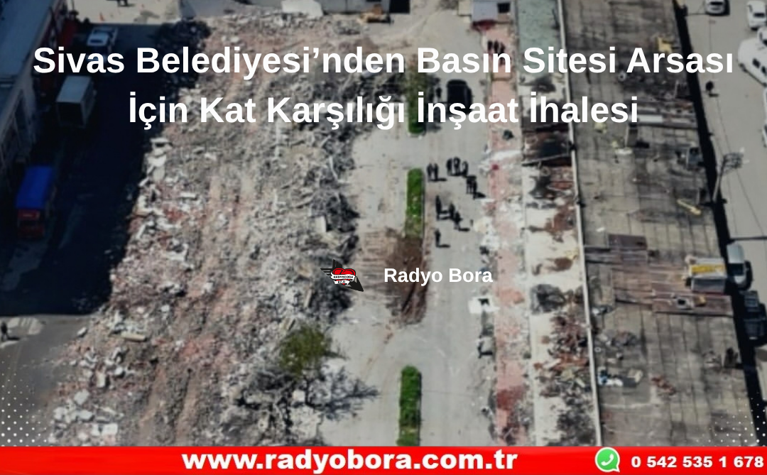 Sivas Belediyesi’nden Basın Sitesi Arsası İçin Kat Karşılığı İnşaat İhalesi Radyo Bora