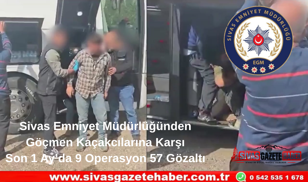 Sivas Emniyet Müdürlüğünden Göçmen Kaçakcılarına Karşı Son 1 Ay’da 9 Operasyon 57 Gözaltı Sivas Gazete Haber