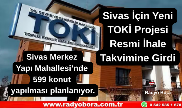 Sivas İçin Yeni TOKİ Projesi Resmi İhale Takvimine Girdi Radyo Bora