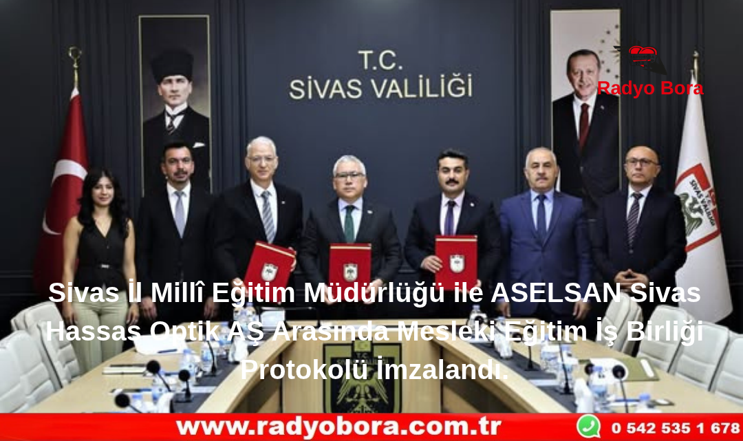 Sivas İl Millî Eğitim Müdürlüğü ile ASELSAN Sivas Hassas Optik AŞ Arasında Mesleki Eğitim İş Birliği Protokolü İmzalandı. Radyo Bora