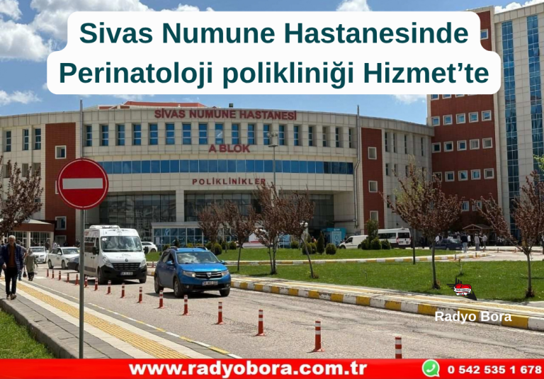 Sivas Numune Hastanesinde Perinatoloji polikliniği Hizmet’te Radyo Bora