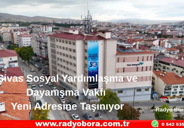 Sivas Sosyal Yardımlaşma ve Dayanışma Vakfı Yeni Adresine Taşınıyor  Radyo Bora