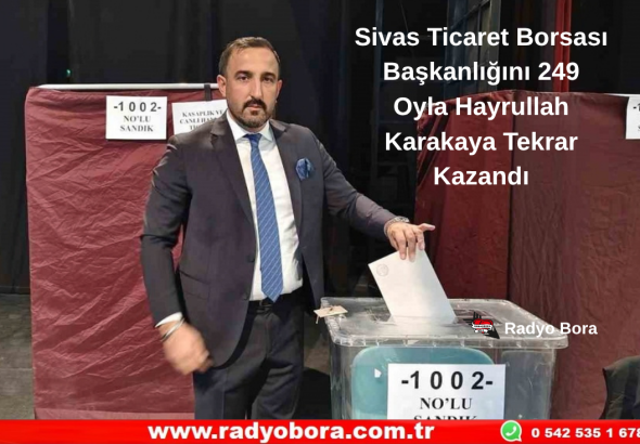 Sivas Ticaret Borsası Başkanlığını 249 Oyla Hayrullah Karakaya Tekrar Kazandı Radyo Bora