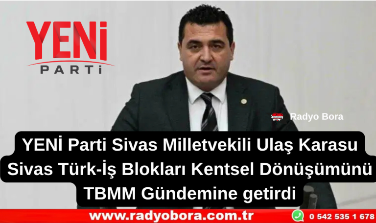 Sivas Türk-İş Blokları Kentsel Dönüşümünü TBMM Gündeminde Radyo Bora