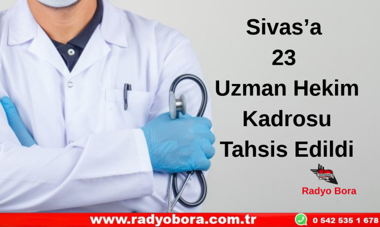 Sivas’a 23 Uzman Hekim Kadrosu Tahsis Edildi Radyo Bora