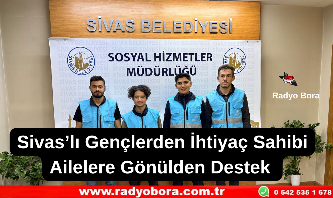 Sivas’lı Gençlerden İhtiyaç Sahibi Ailelere Gönülden Destek  Radyo Bora