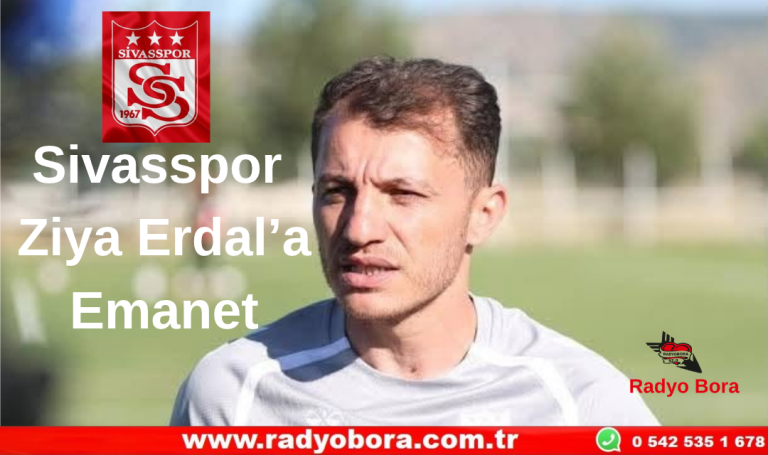Sivasspor’da Ziya Erdal’a Emanet  Radyo Bora