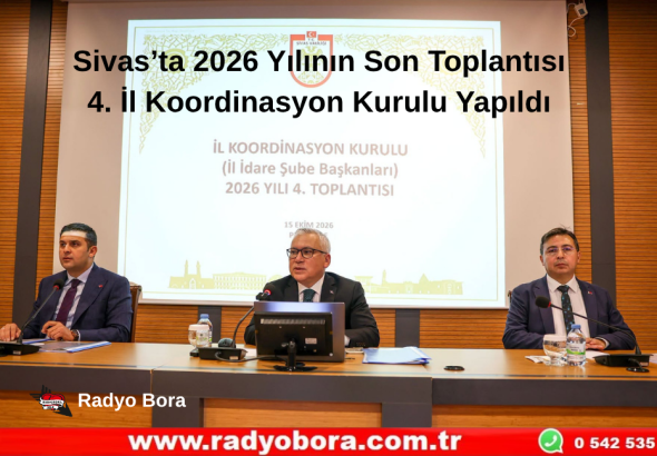 Sivas’ta 2026 Yılının Son Toplantısı 4. İl Koordinasyon Kurulu Yapıldı Radyo Bora