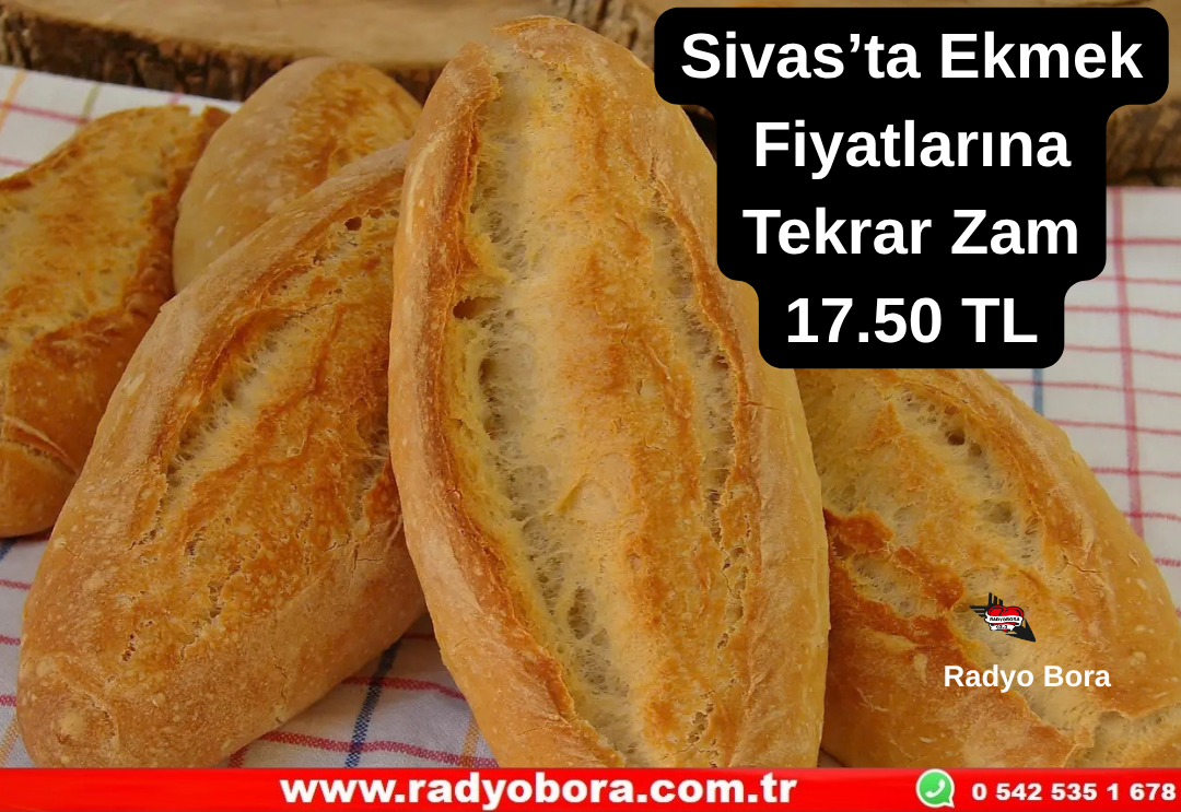 Sivas’ta Ekmek Fiyatlarına Tekrar Zam 17.50 TL  Radyo Bora