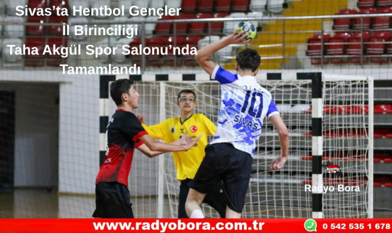 Sivas’ta Hentbol Gençler İl Birinciliği  Taha Akgül Spor Salonu’nda Tamamlandı Radyo Bora