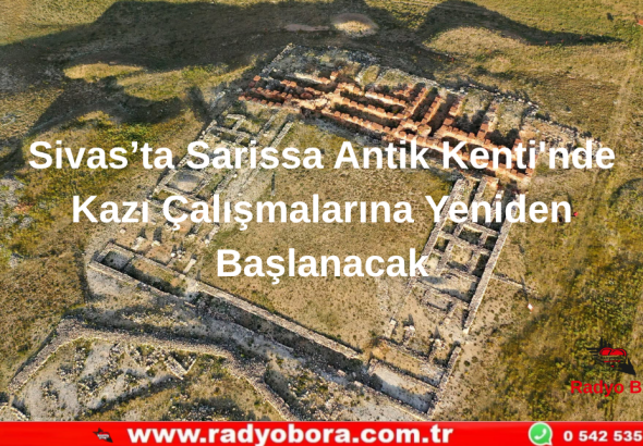 Sivas’ta Sarissa Antik Kenti'nde Kazı Çalışmalarına Yeniden Başlanacak Radyo Bora