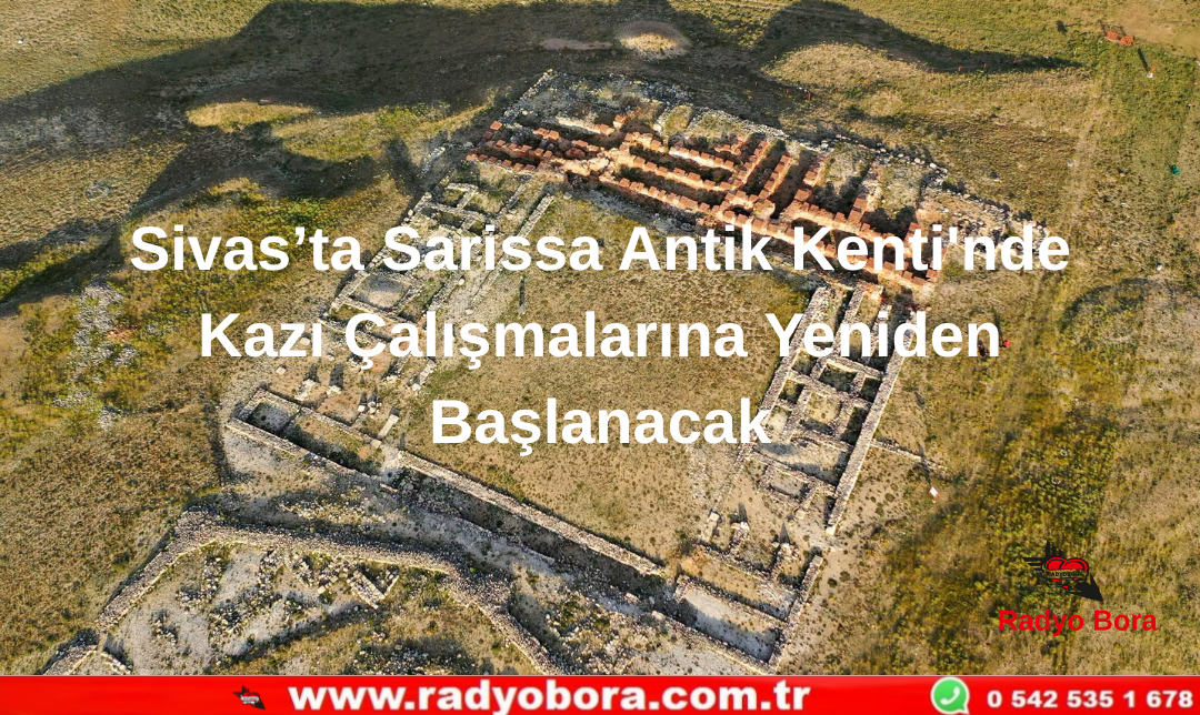 Sivas’ta Sarissa Antik Kenti'nde Kazı Çalışmalarına Yeniden Başlanacak Radyo Bora