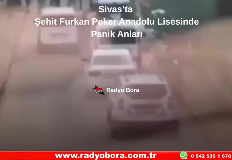 Sivas’ta Şehit Furkan Peker Anadolu Lisesinde Panik Anları Radyo Bora