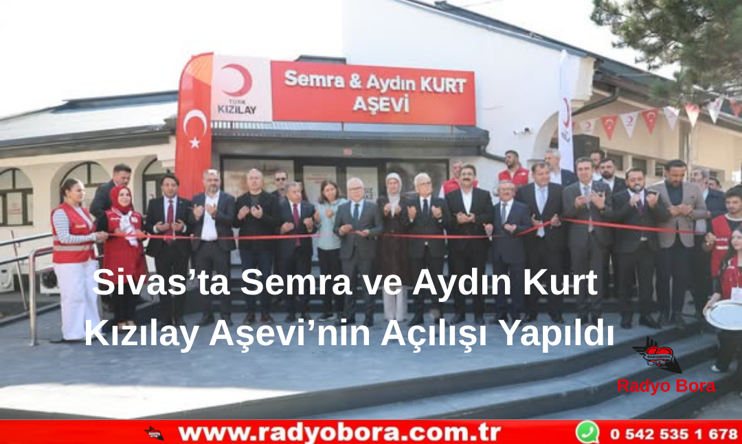 Sivas’ta Semra ve Aydın Kurt Kızılay Aşevi’nin Açılışı Yapıldı Radyo Bora