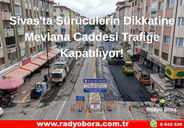 Sivas'ta Sürücülerin Dikkatine Mevlana Caddesi Trafiğe Kapatılıyor! Radyo Bora