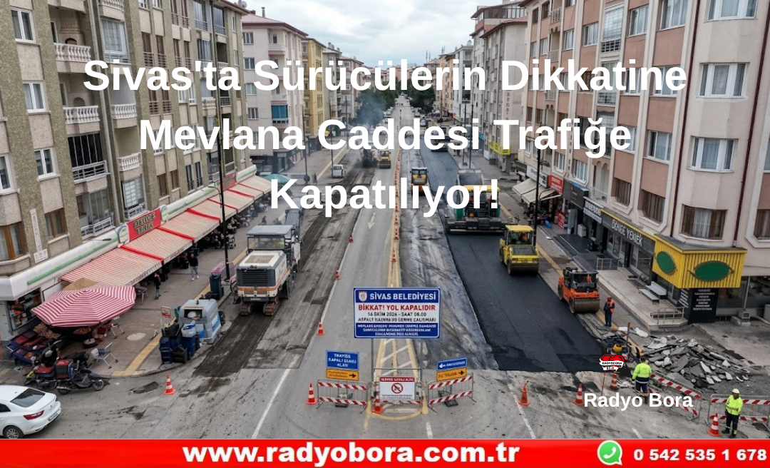 Sivas'ta Sürücülerin Dikkatine Mevlana Caddesi Trafiğe Kapatılıyor! Radyo Bora