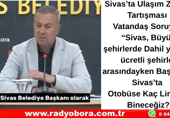 Sivas’ta Ulaşım Zammı Tartışması  Radyo Bora