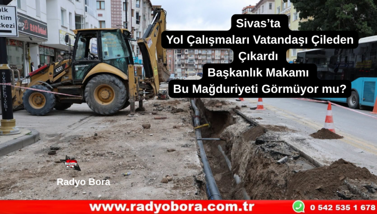 Sivas’ta Yol Çalışmaları Vatandaşı Çileden Çıkardı Başkanlık Makamı Bu Mağduriyeti Görmüyor mu  Radyo Bora
