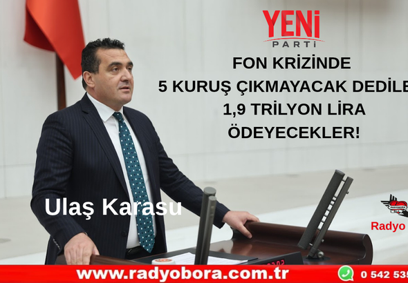 ULAŞ KARASU  FON KRİZİNDE 5 KURUŞ ÇIKMAYACAK DEDİLER, 1,9 TRİLYON LİRA ÖDEYECEKLER Radyo Bora