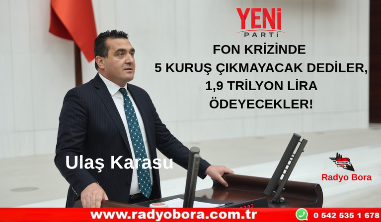 ULAŞ KARASU  FON KRİZİNDE 5 KURUŞ ÇIKMAYACAK DEDİLER, 1,9 TRİLYON LİRA ÖDEYECEKLER Radyo Bora