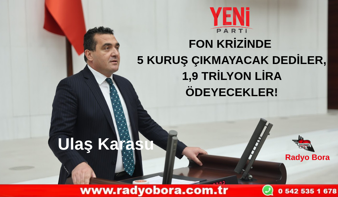ULAŞ KARASU  FON KRİZİNDE 5 KURUŞ ÇIKMAYACAK DEDİLER, 1,9 TRİLYON LİRA ÖDEYECEKLER Radyo Bora