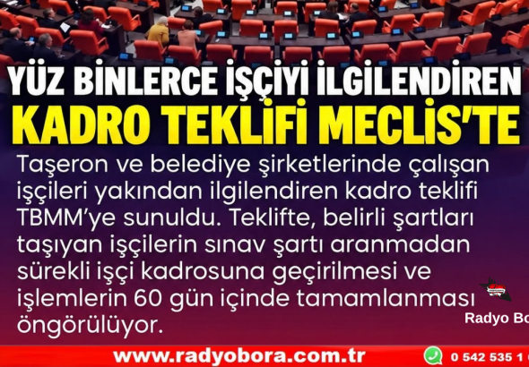 YÜZ BİNLERCE İŞÇİYİ İLGİLENDİREN KADRO TEKLİFİ MECLİS’TE Radyo Bora